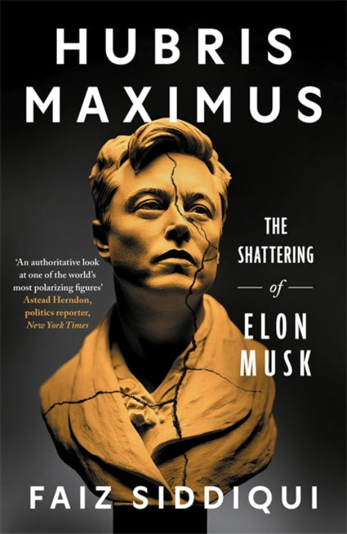 Hubris Maximus: The Shattering of Elon Musk - Faiz Siddiqui